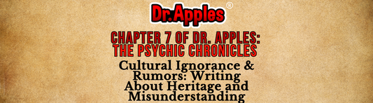 Chapter 7 of Dr. Apples: The Psychic Chronicles -  Cultural Ignorance & Rumors: Writing About Heritage and Misunderstanding