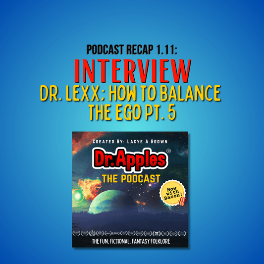 Dr. Apples Podcast: Episode 1.11 Recap - INTERVIEW: Dr. Lexx; How to balance the ego Pt. 5 - Dr. Apples