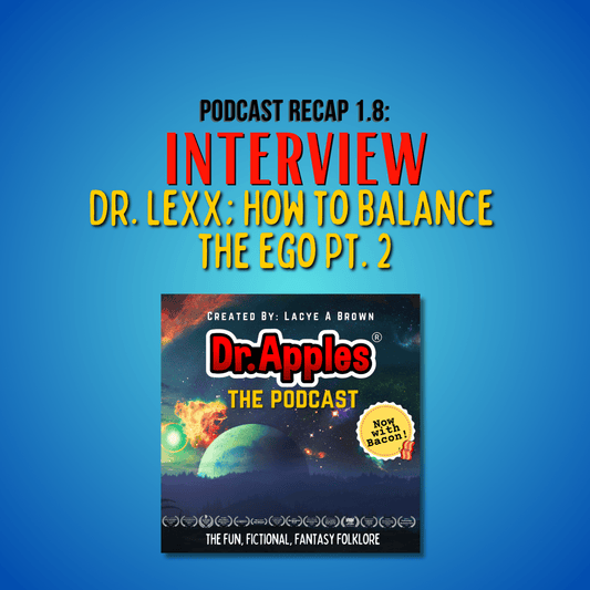 Dr. Apples Podcast: Episode 1.8 Recap - INTERVIEW: Dr. Lexx; How to balance the ego Pt. 2 - Dr. Apples
